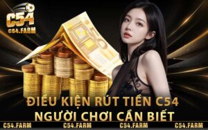 Điều kiện rút tiền C54 người chơi cần biết