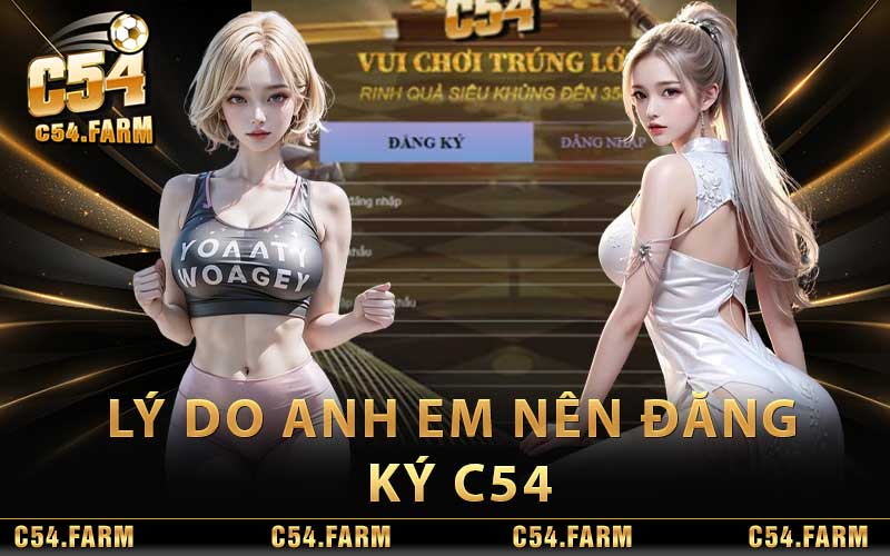 Lý do anh em nên đăng ký C54