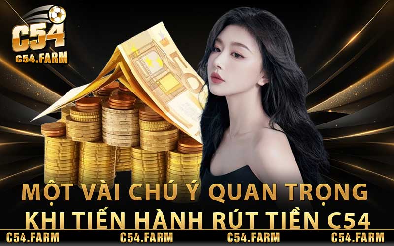 Một vài chú ý quan trọng khi tiến hành rút tiền C54