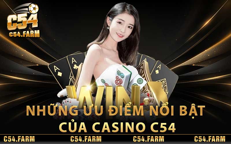 Những Ưu điểm nổi bật của Casino C54