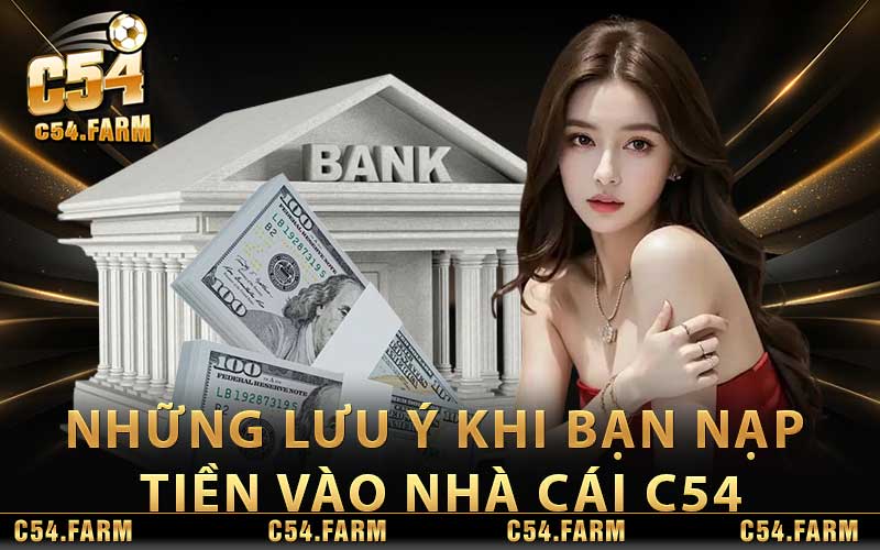 Những lưu ý khi bạn nạp tiền vào nhà cái C54