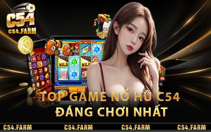 Top game nổ hũ C54 đáng chơi nhất